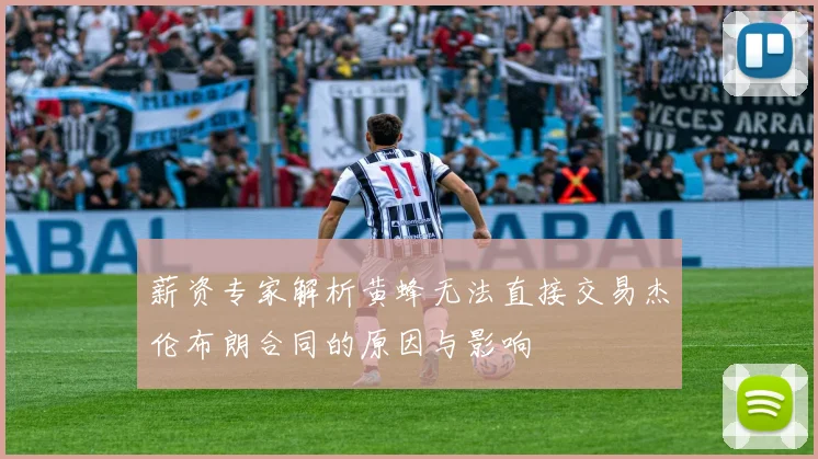 薪资专家解析黄蜂无法直接交易杰伦布朗合同的原因与影响