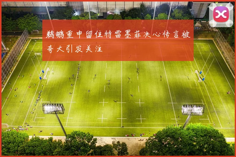 鹈鹕重申留住特雷墨菲决心传言被夸大引发关注